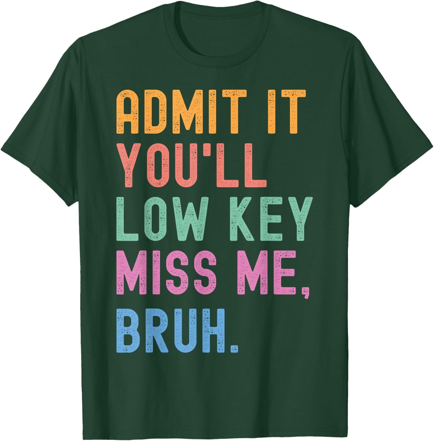 Admit It You'll Low Key Miss Me Bruh Funny Women Men Teacher T-Shirt - T-Shirt | Forest