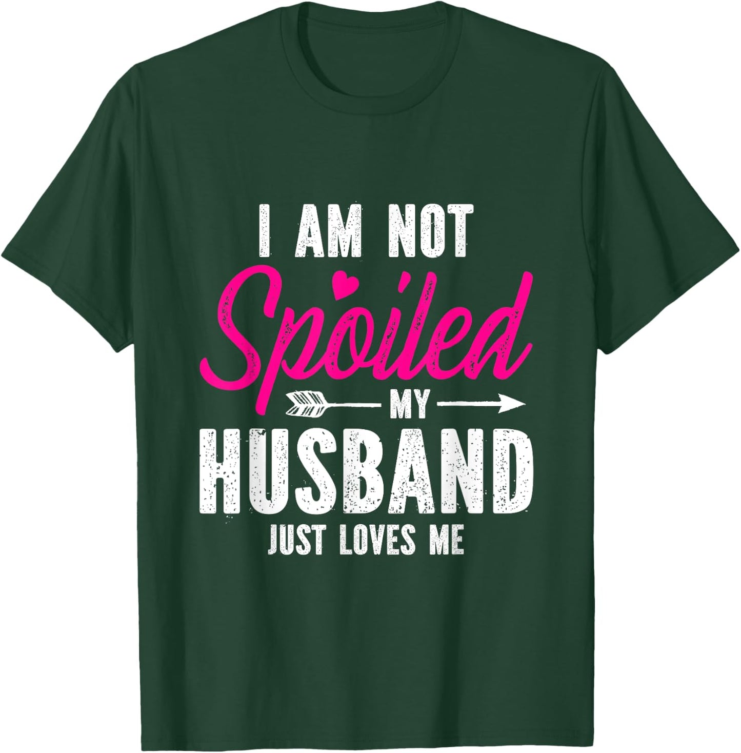 I'm Not Spoiled My Husband Just Loves Me T-Shirt - T-Shirt | Forest