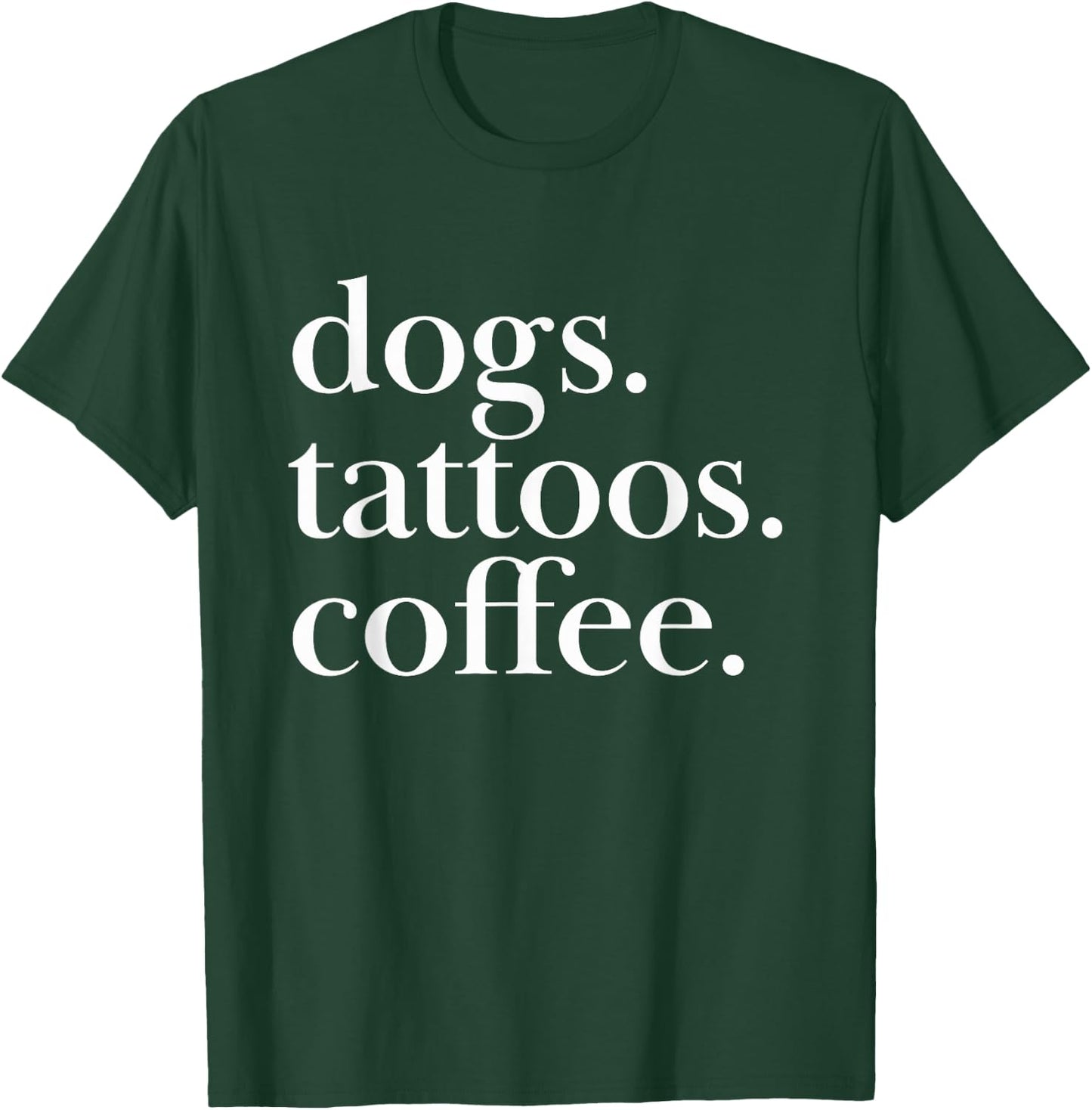 Dogs, Tattoos, Coffee Simple Text Statement T-Shirt - T-Shirt | Forest