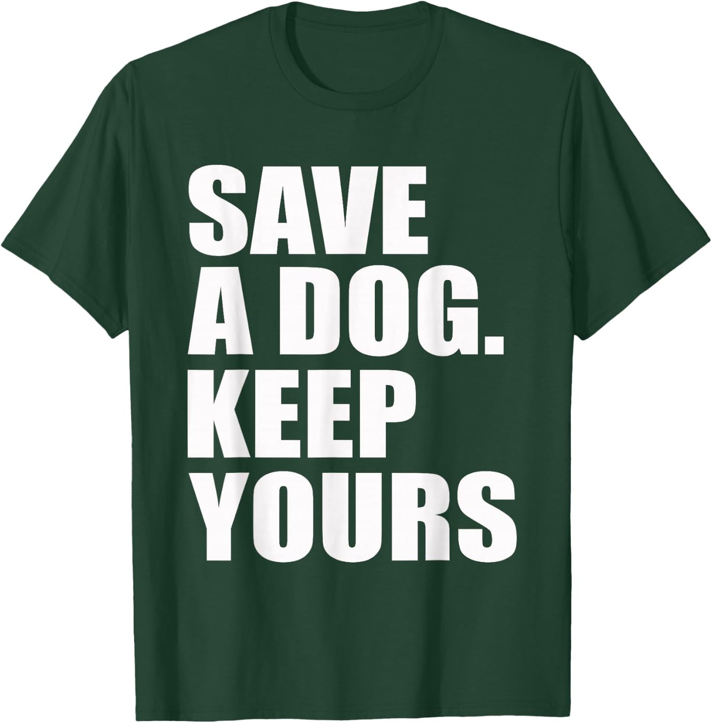 Save A Dog Keep Yours Funny T-Shirt - T-Shirt | Forest