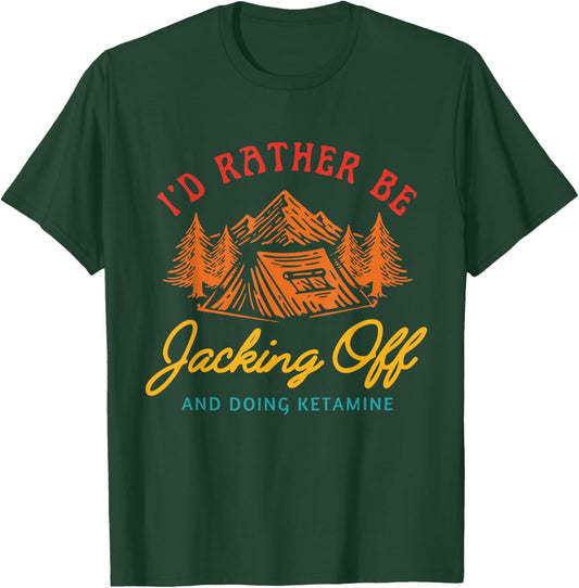 I'd Rather Be Jacking Off And Doing Ketamine Funny T-Shirt - T-Shirt | Forest