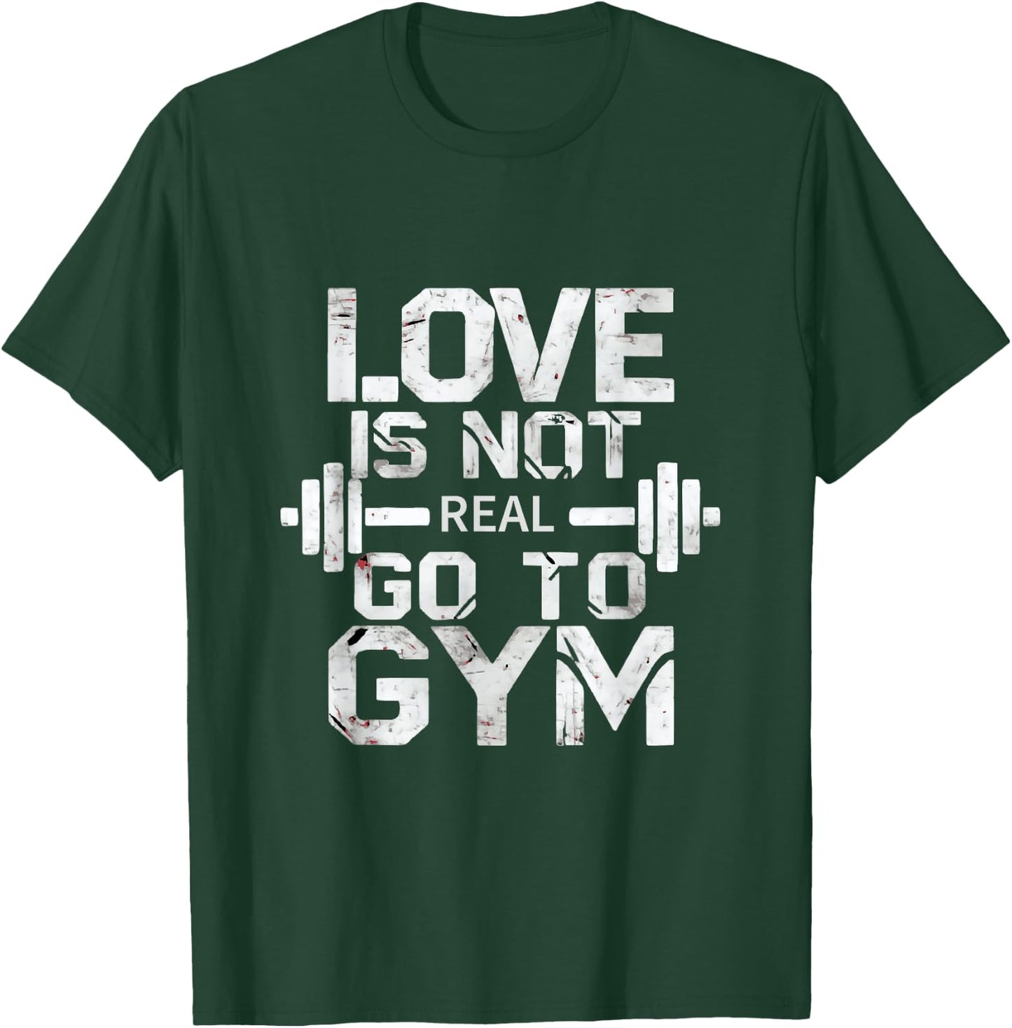 Love Is Not Real Go To The Gym Motivation T-Shirt - T-Shirt | Forest