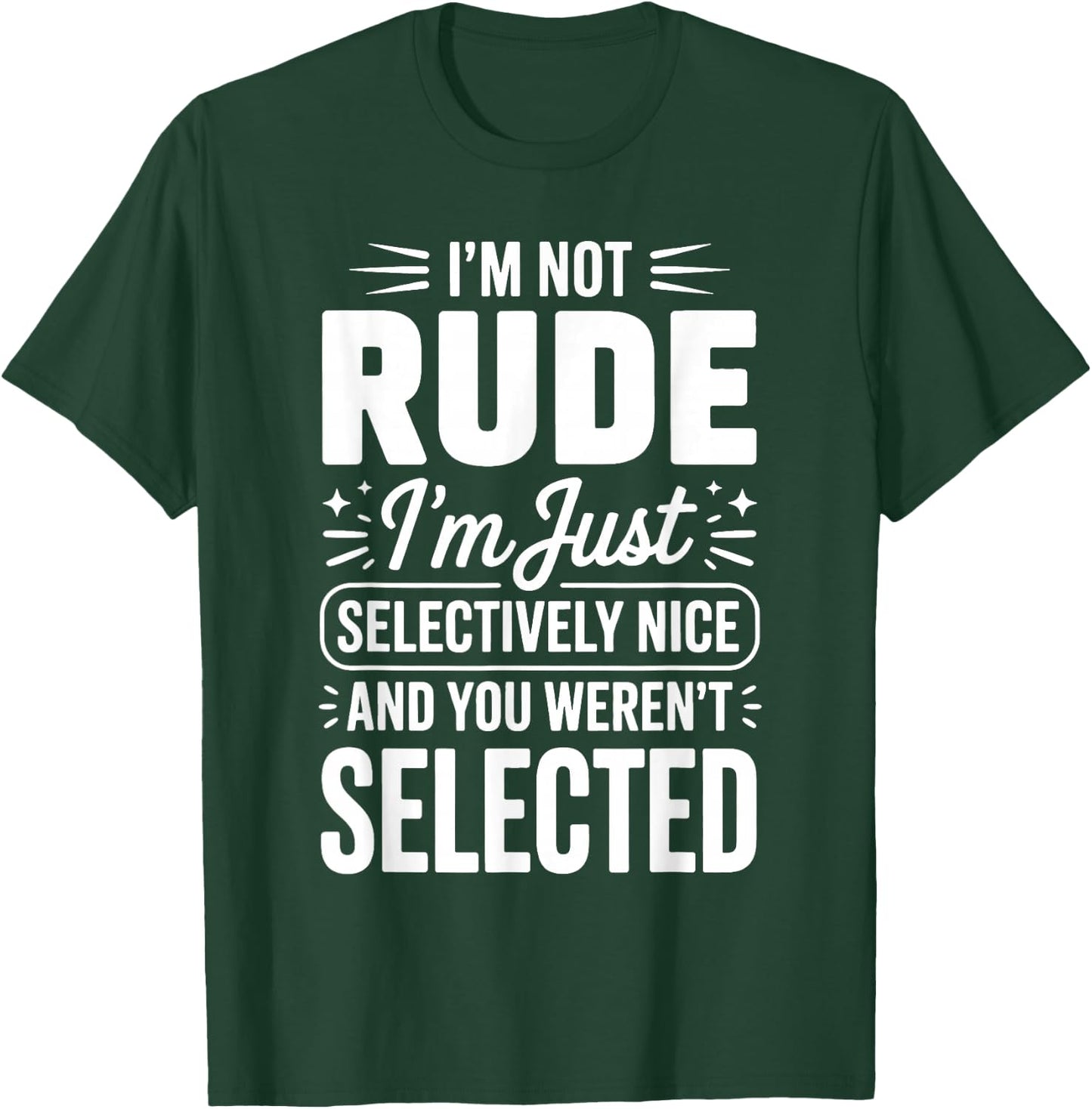 I'm Not Rude I'm Just Selectively Nice You Weren't Selected T-Shirt - T-Shirt | Forest