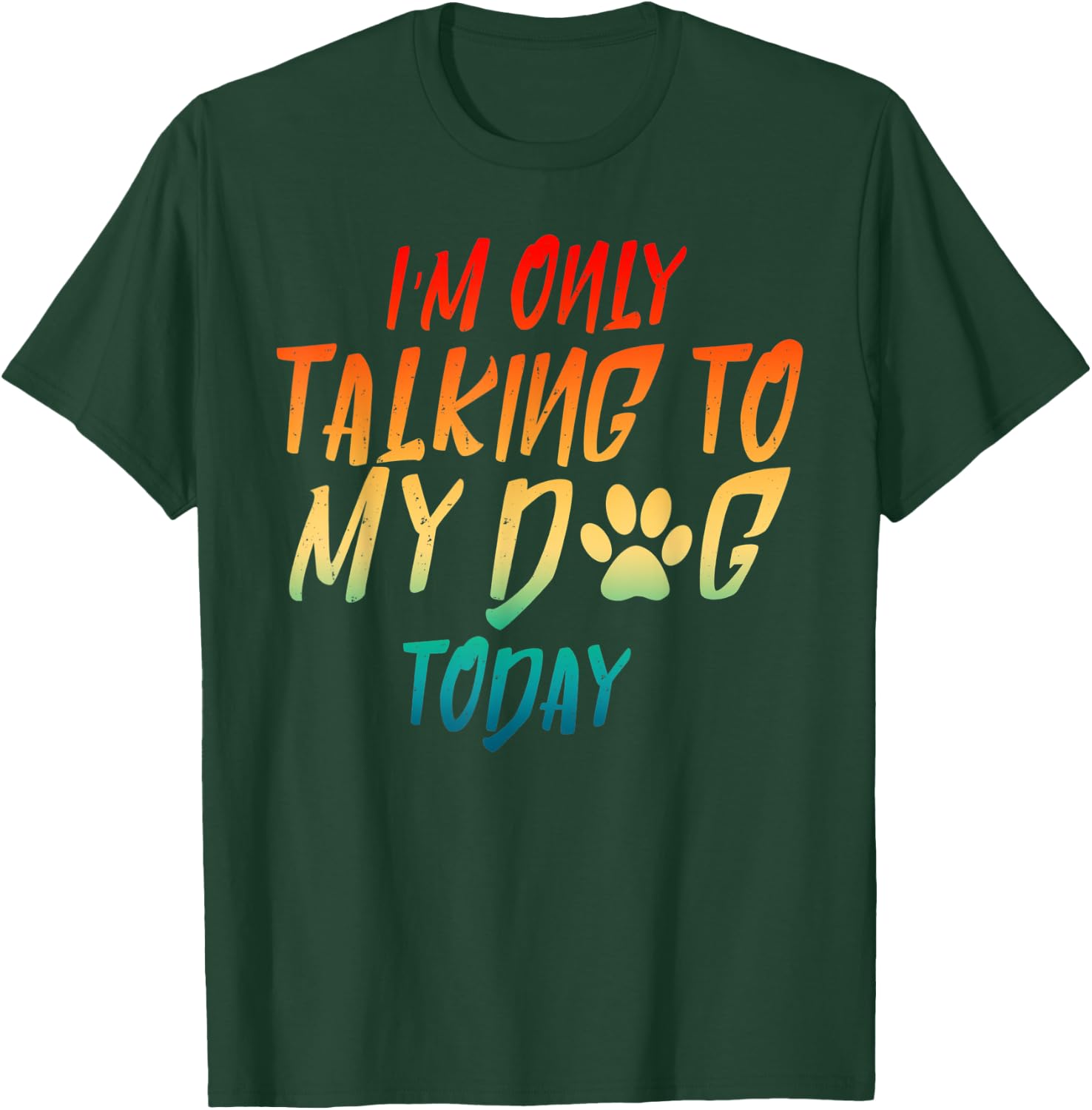 I'm Only Talking To My Dog Today Dog Lover Gifts Men Women T-Shirt - T-Shirt | Forest
