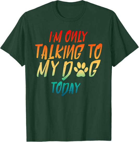 I'm Only Talking To My Dog Today Dog Lover Gifts Men Women T-Shirt - T-Shirt | Forest
