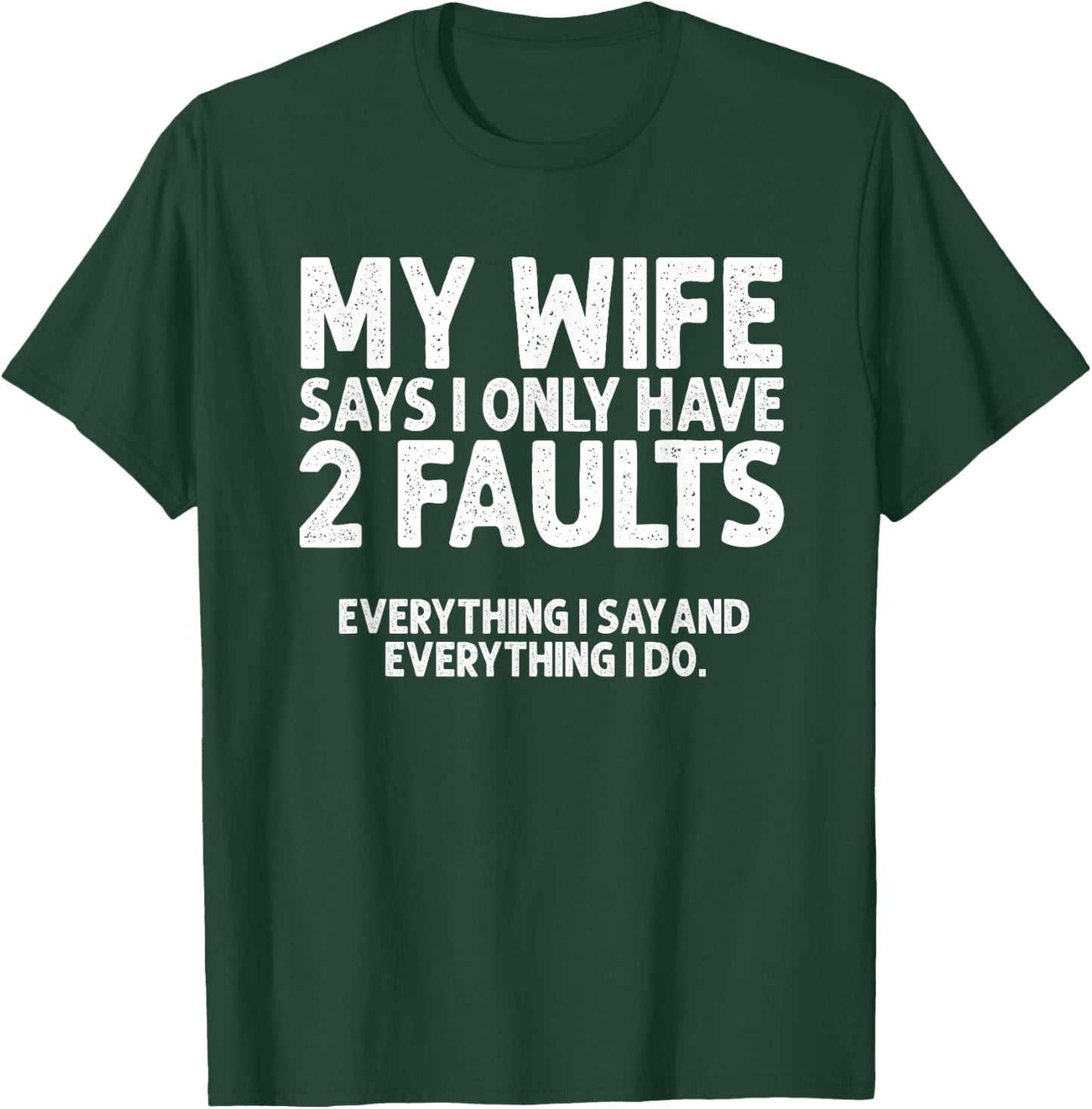 Wife Says 2 Faults Everything I Say and Do Marriage Humor T-Shirt - T-Shirt | Forest