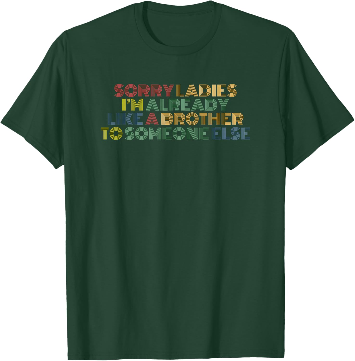 Sorry Ladies I'm Already Like A Brother To Someone Else T-Shirt - T-Shirt | Forest