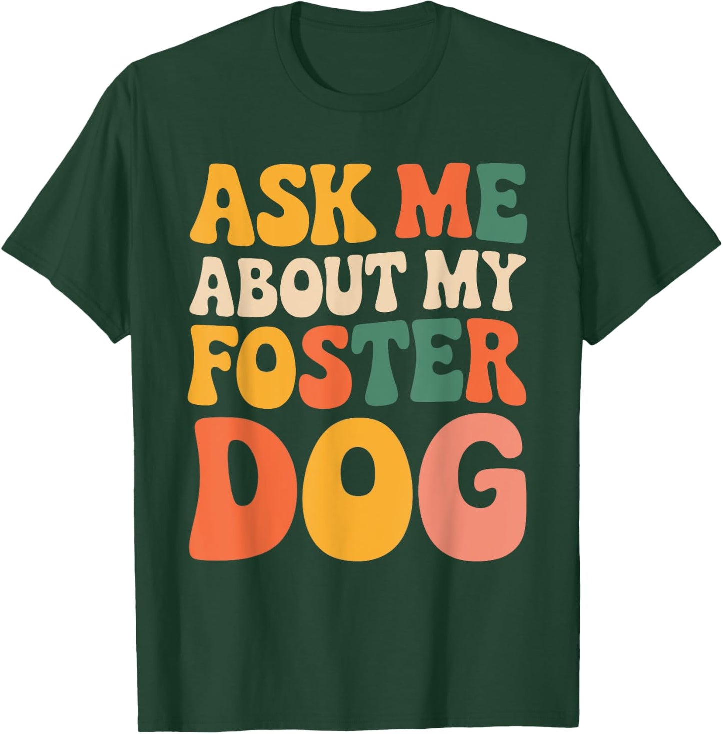Ask Me About My Foster Dog Men Women T-Shirt - T-Shirt | Forest