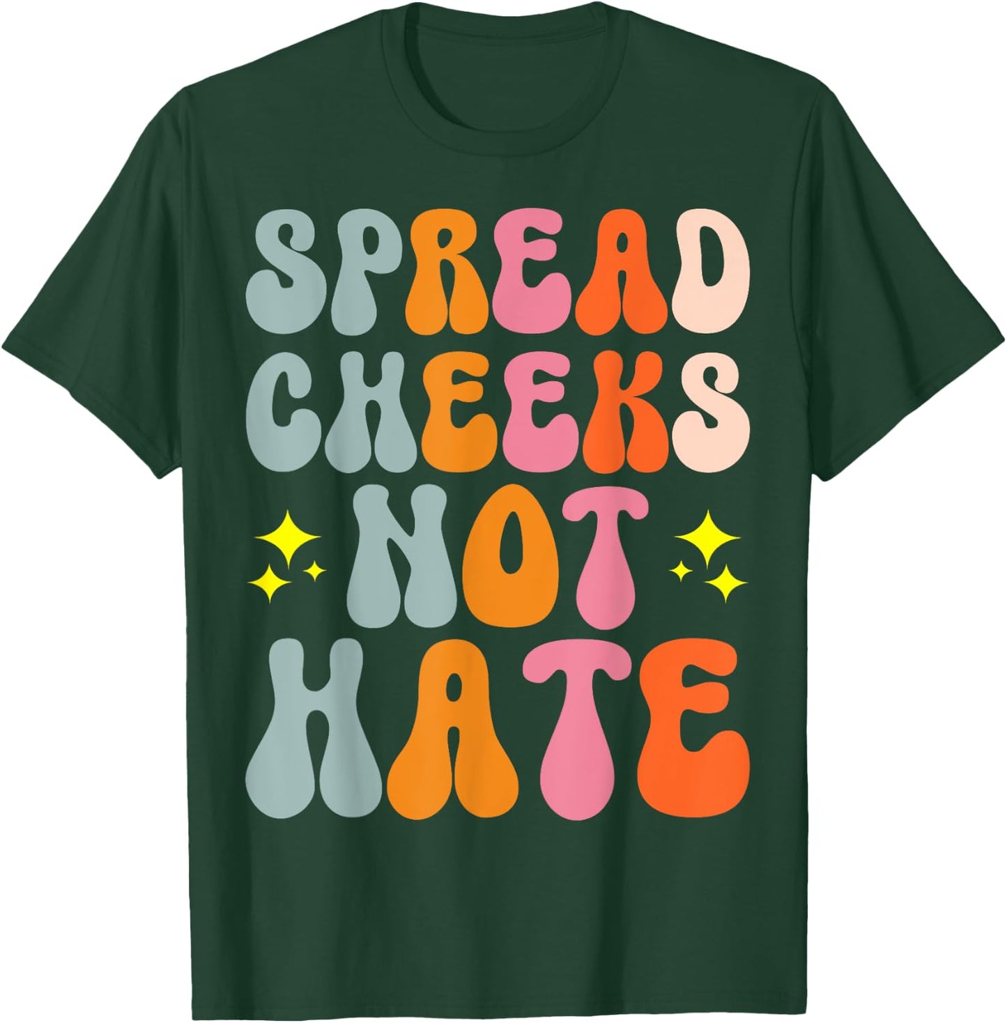 Spread Cheeks Not Hate T-Shirt - T-Shirt | Forest