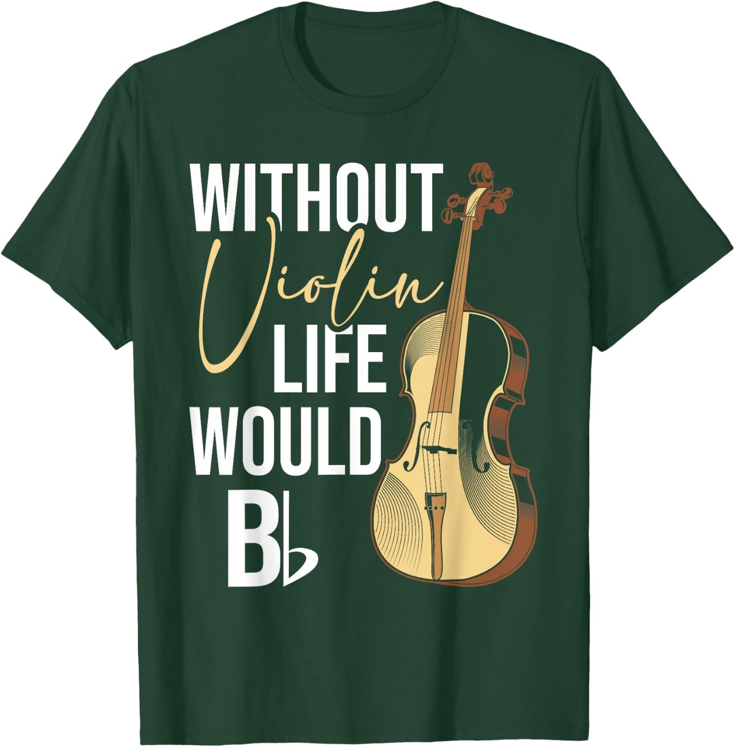 Without Violin Life Would B Flat - Violinist Musician T-Shirt - T-Shirt | Forest