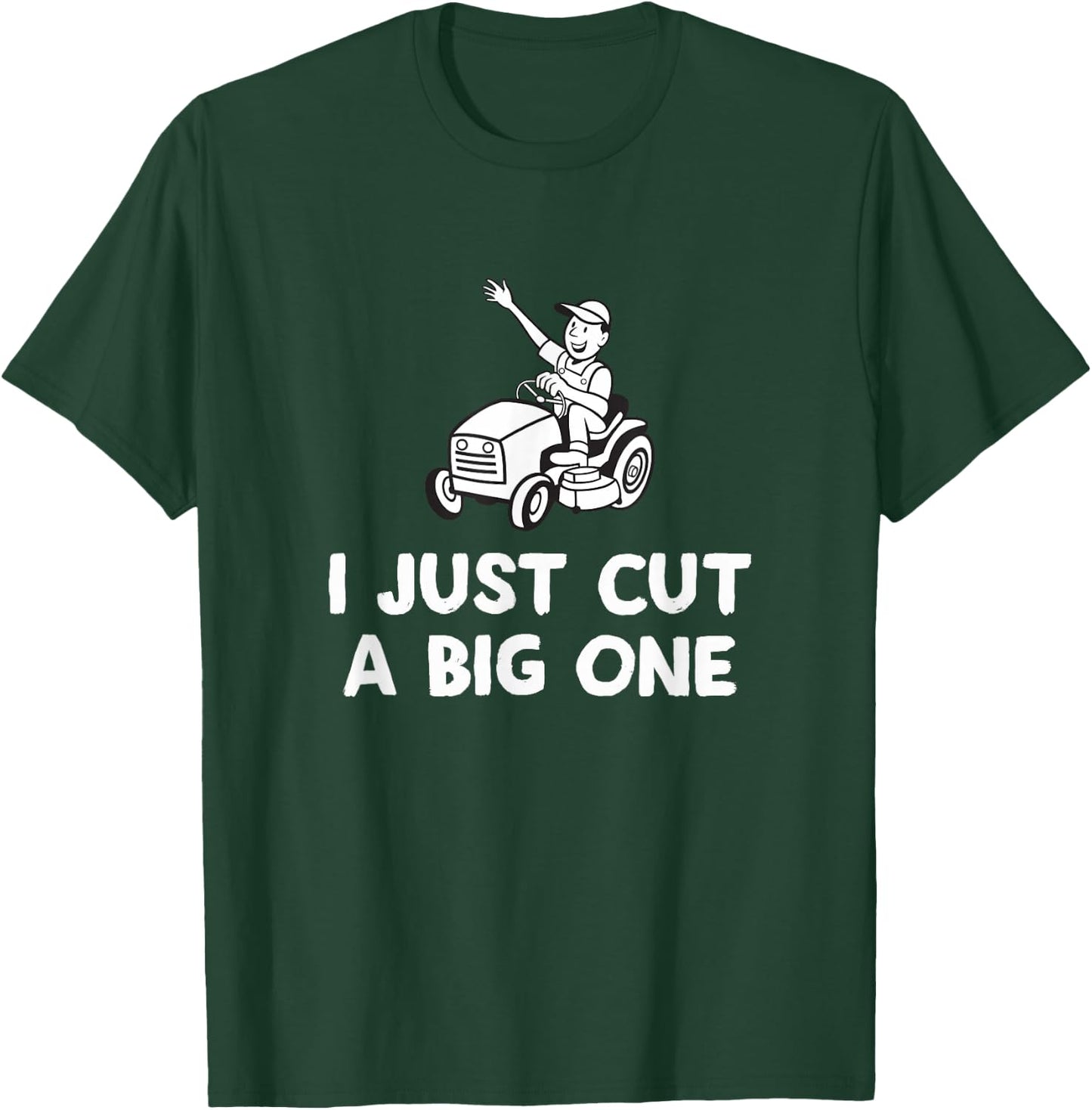 I Just Cut A Big One Lawn Mower Fun T-Shirt - T-Shirt | Forest
