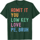 Admit It, You Low Key Love PE Bruh. Funny Fitness PE Teacher T-Shirt - T-Shirt | Forest