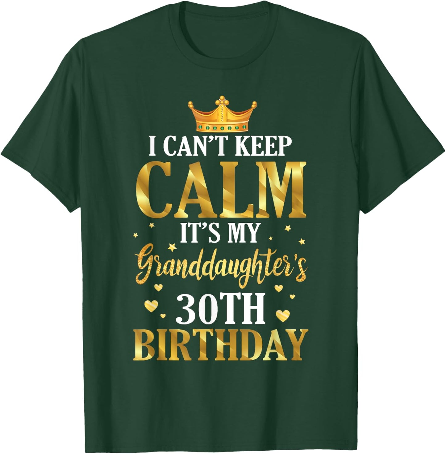 Happy I Can't Keep Calm Its My Granddaughter's 30th Birthday T-Shirt - T-Shirt | Forest