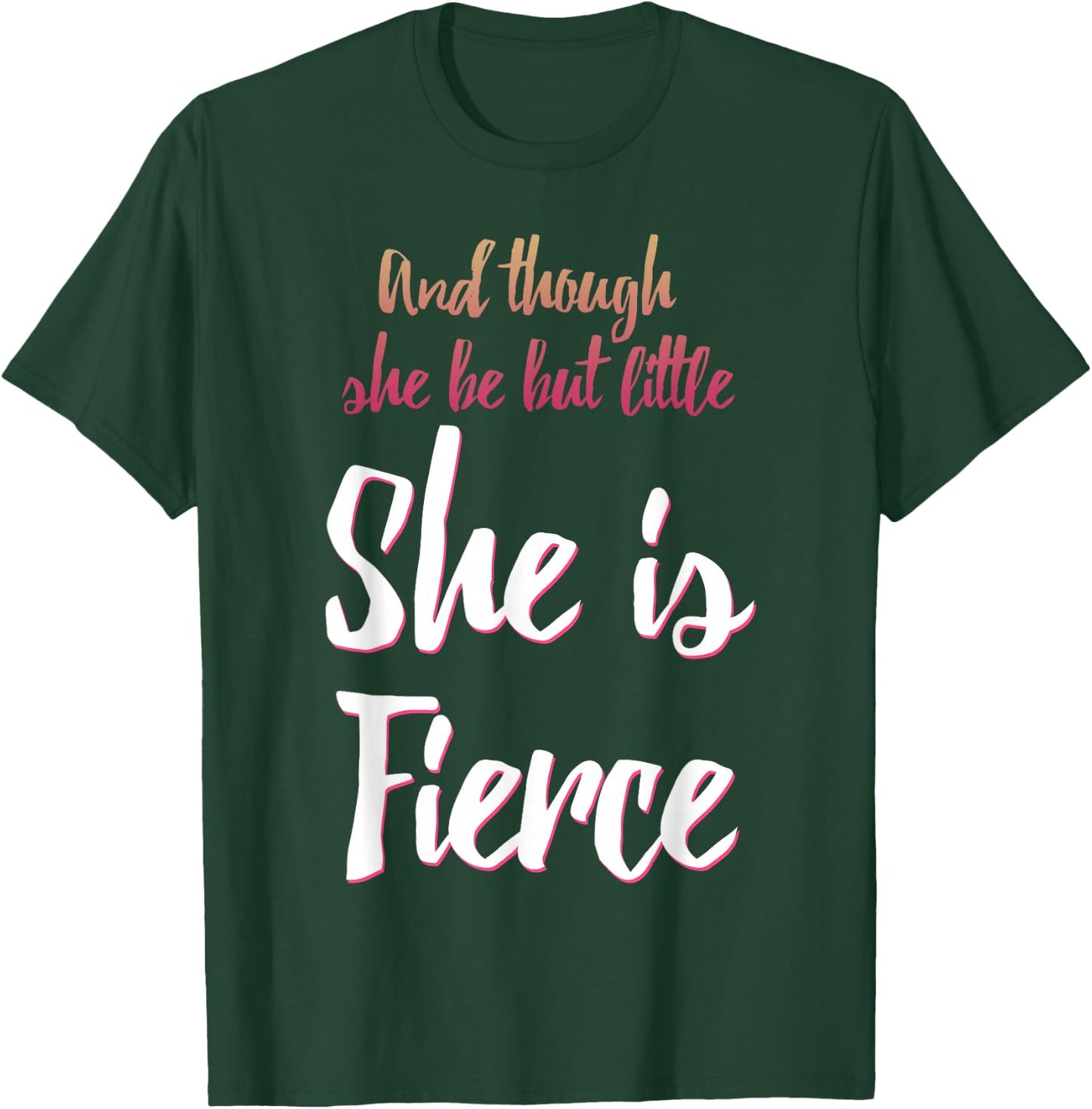 And Though She Be But Little She Is Fierce T-Shirt - T-Shirt | Forest