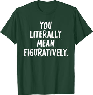 You Literally Mean Figuratively T-Shirt - T-Shirt | Forest