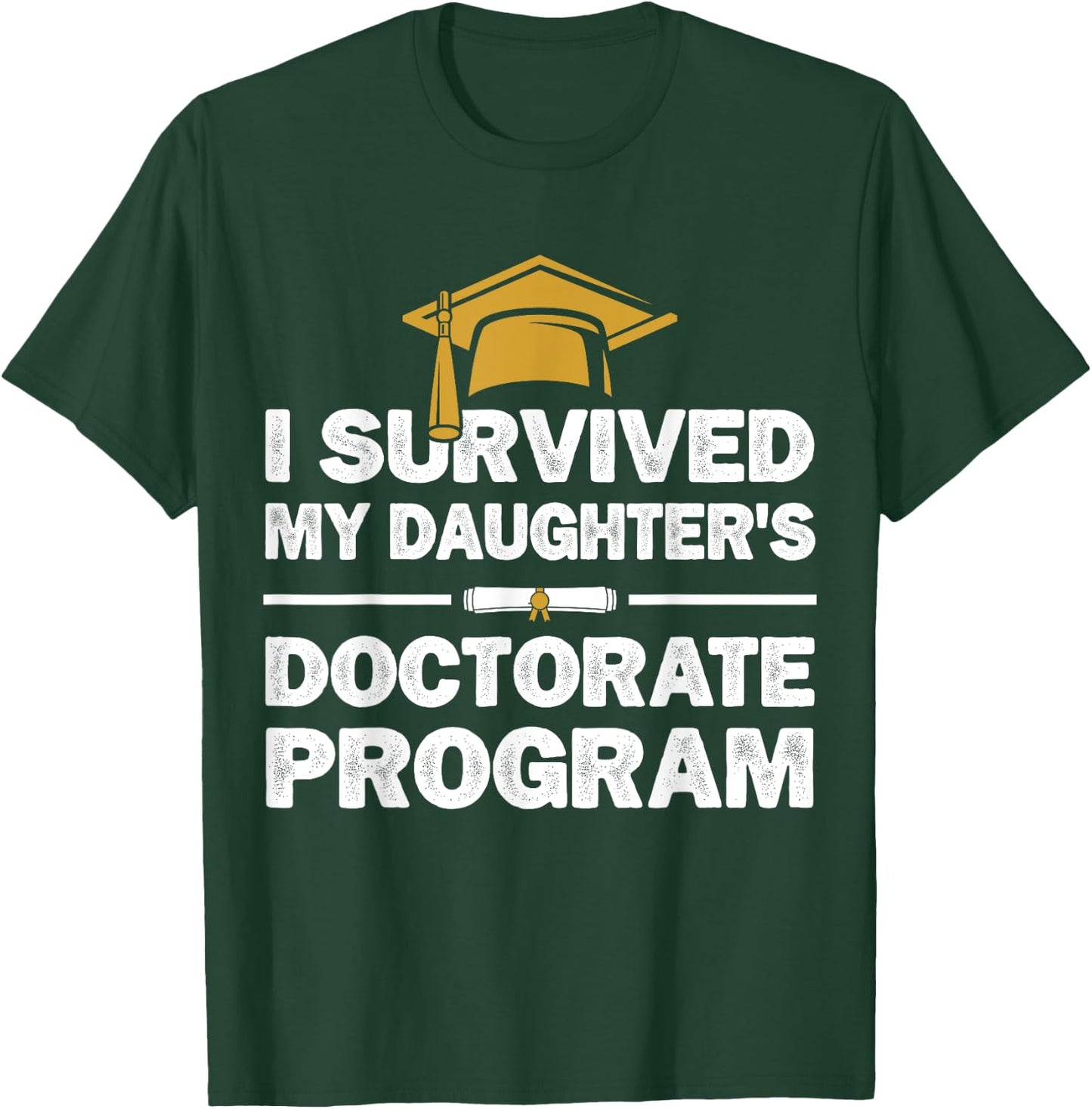 I Survived My Daughter's Doctorate Program Funny PhD Degree T-Shirt - T-Shirt | Forest