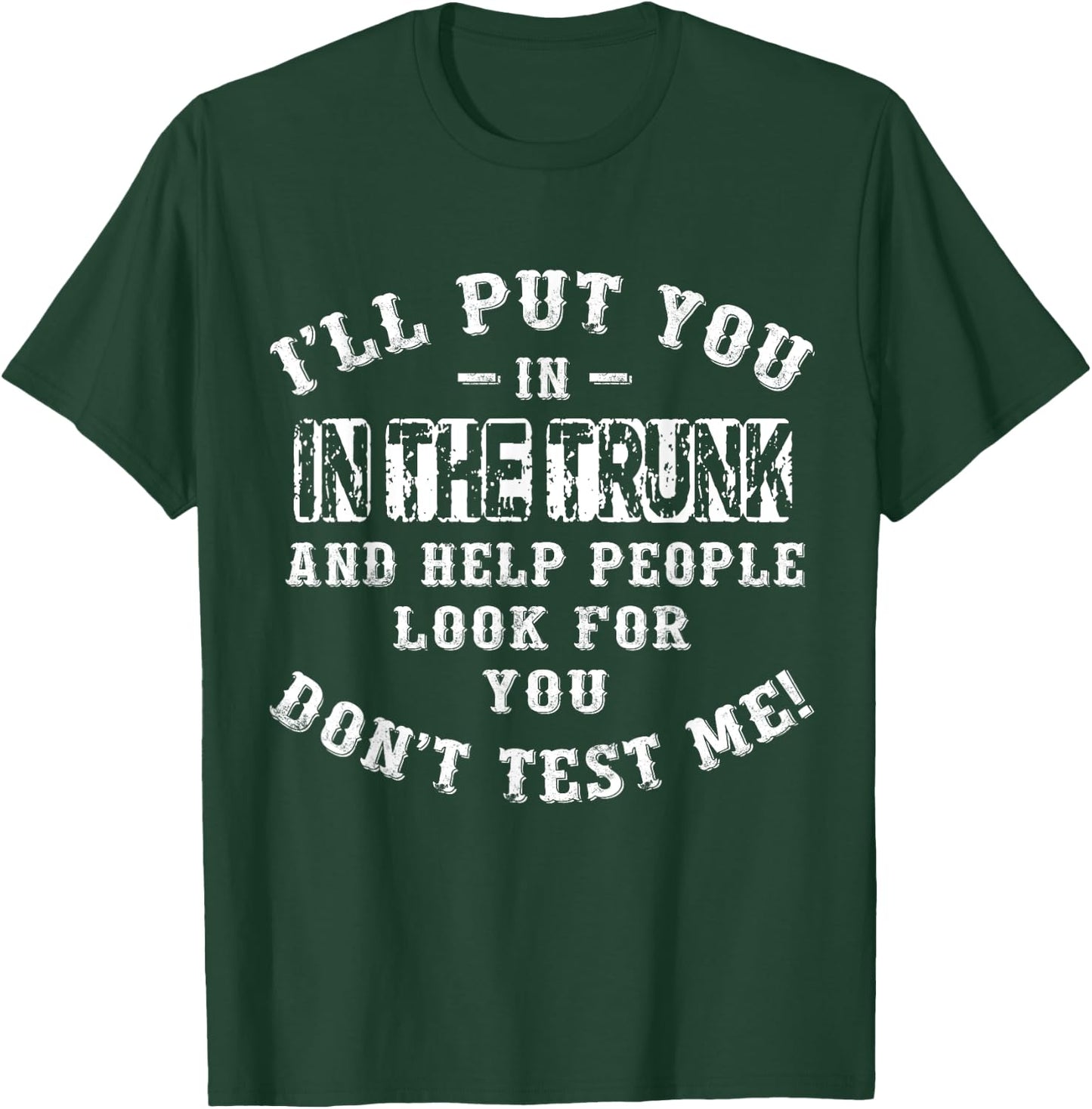 I’ll Put You In The Trunk And Help People Look For You Don’t T-Shirt - T-Shirt | Forest
