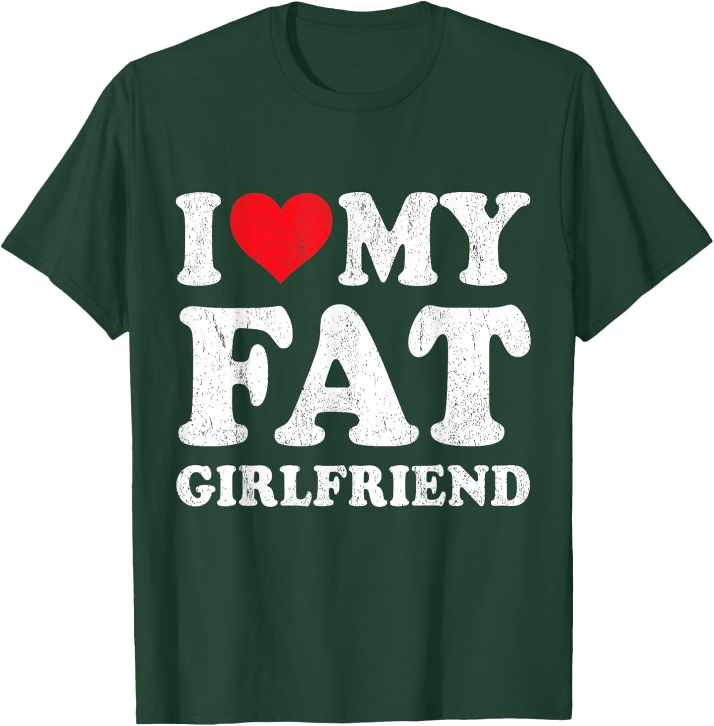I Love My Fat Girlfriend Funny Boyfriend Valentines T-Shirt - T-Shirt | Forest