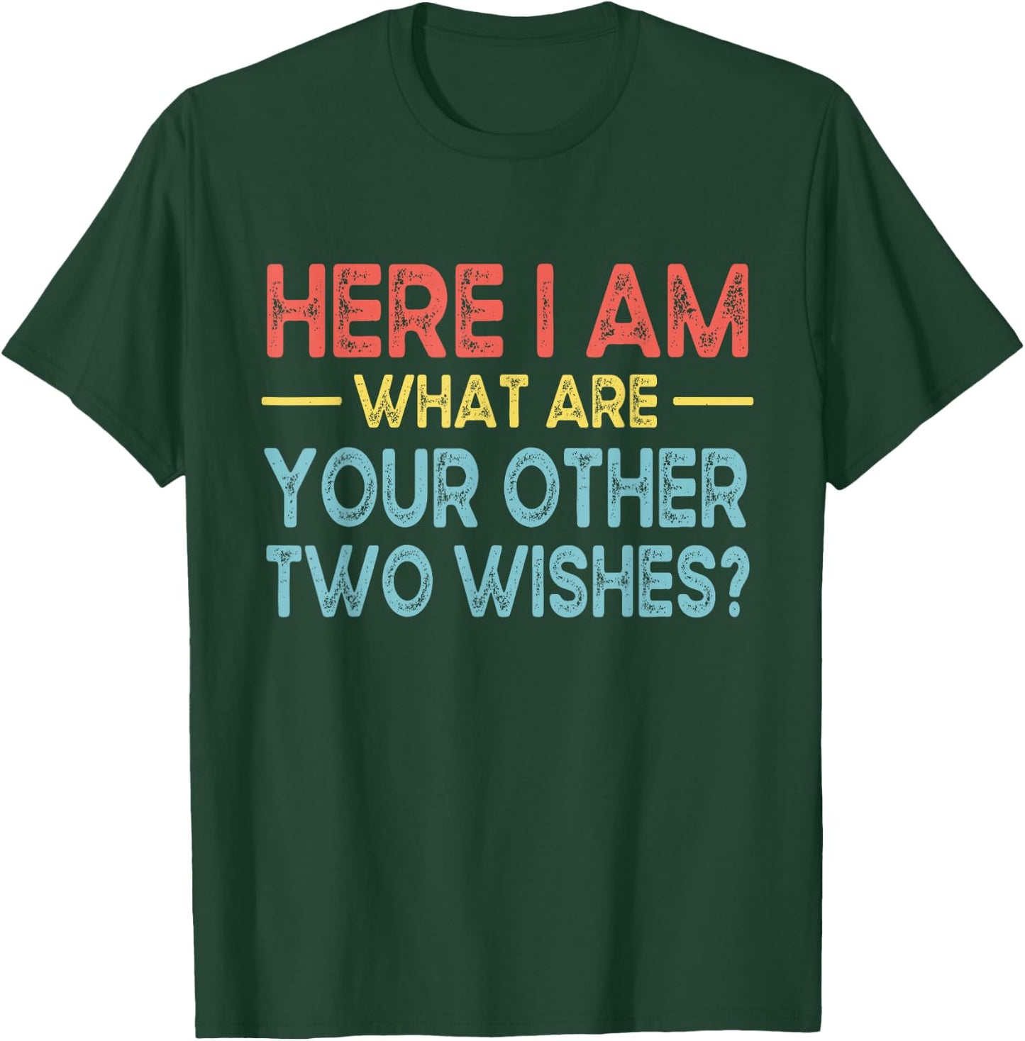 Funny Here I Am, What are Your Other Two Wishes T-Shirt - T-Shirt | Forest