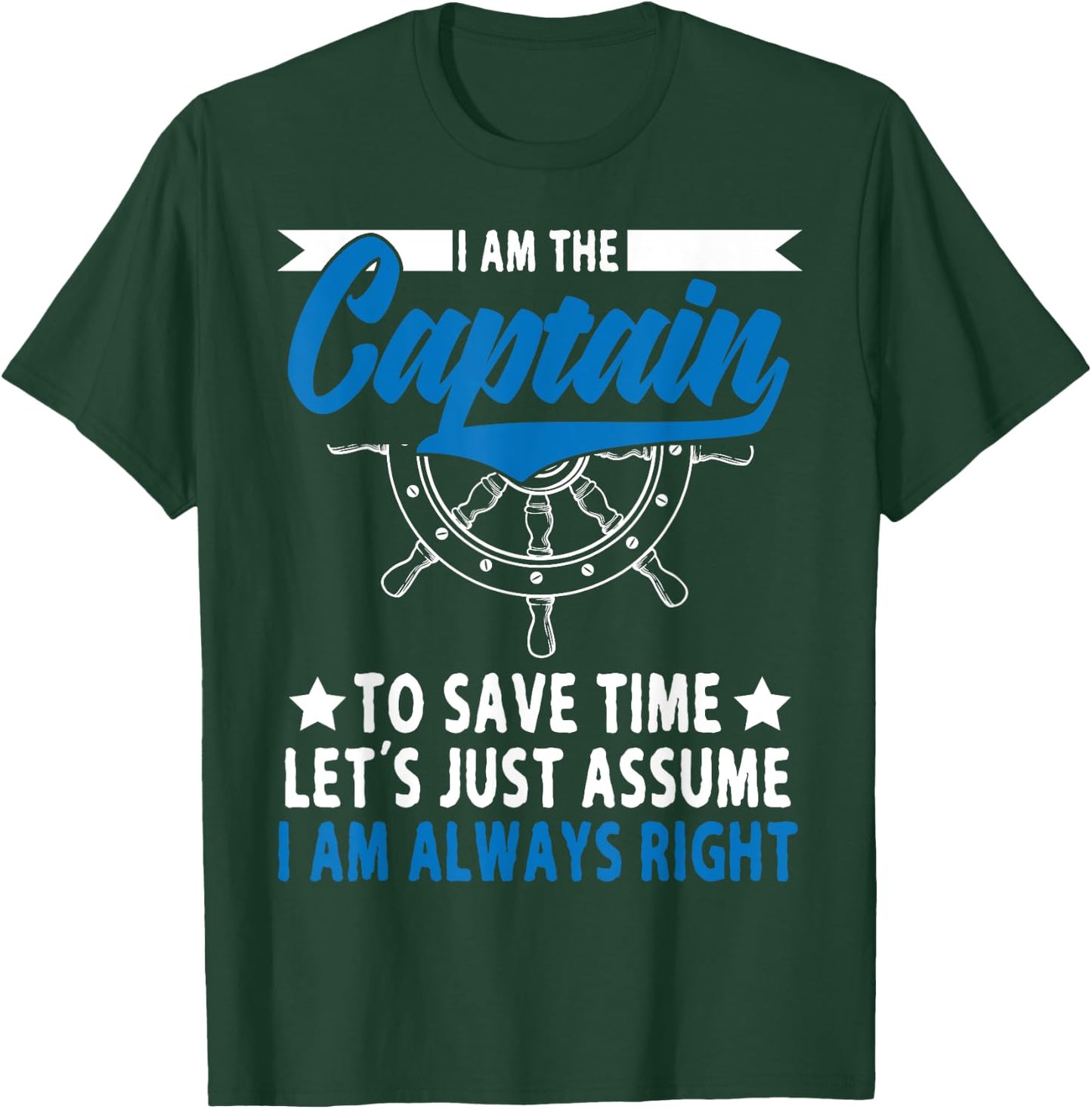 I Am The Captain To Save Time Let's Just Assume I Am right T-Shirt - T-Shirt | Forest