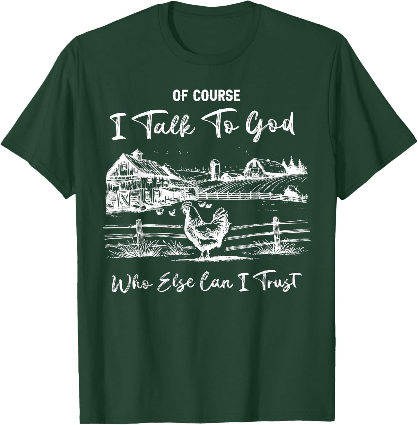 Of Course I Talk To God Who Else Can I Trust Chicken Farm T-Shirt - T-Shirt | Forest