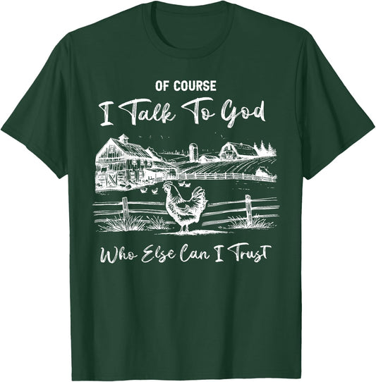 Of Course I Talk To God Who Else Can I Trust Chicken Farm T-Shirt - T-Shirt | Forest