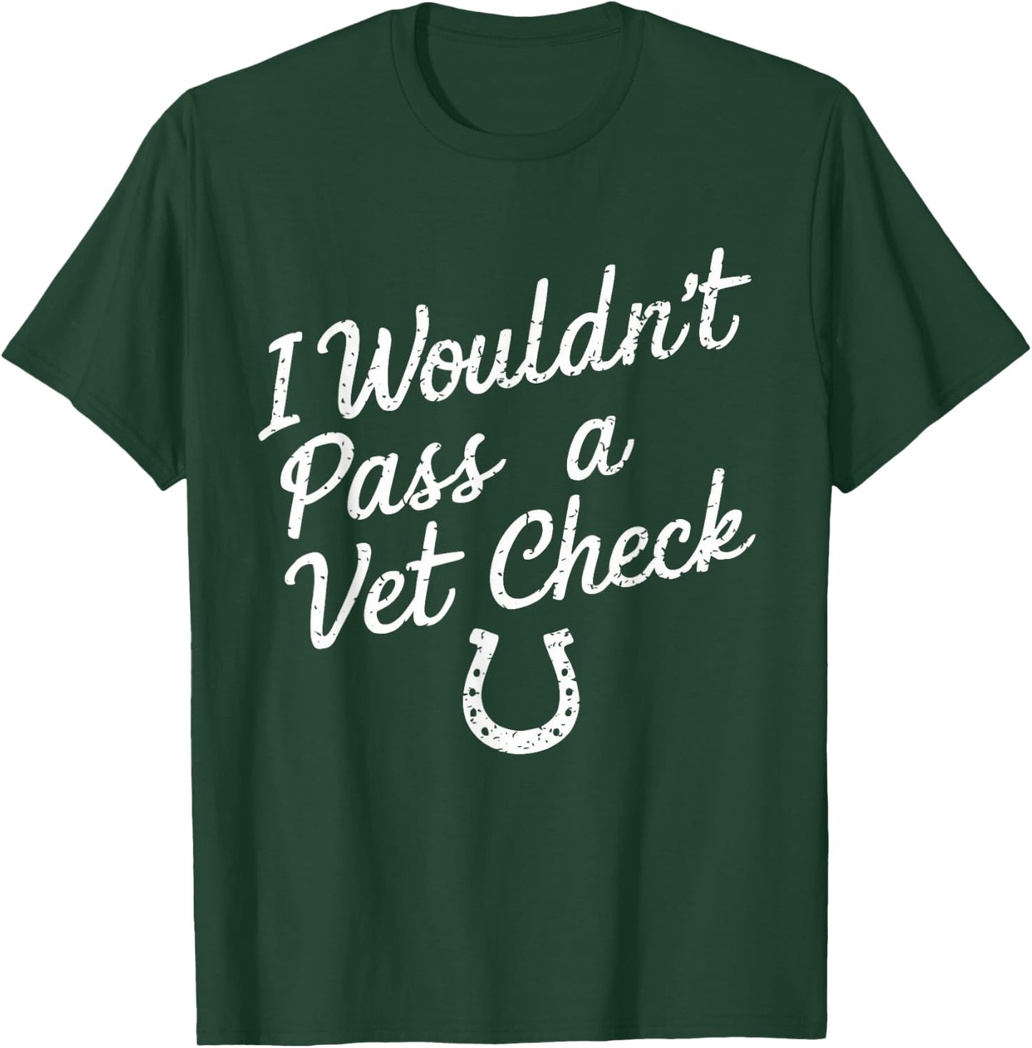 I Wouldn't Pass A Vet Check Horseback Riding Equestrian T-Shirt - T-Shirt | Forest