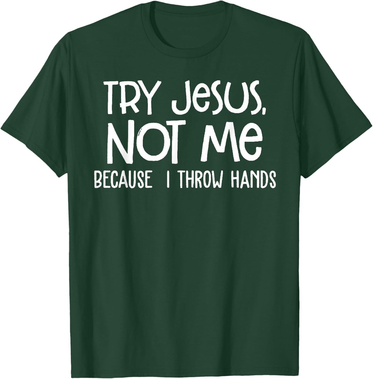 Try Jesus Not Me Because I Throw Hands T-Shirt - T-Shirt | Forest