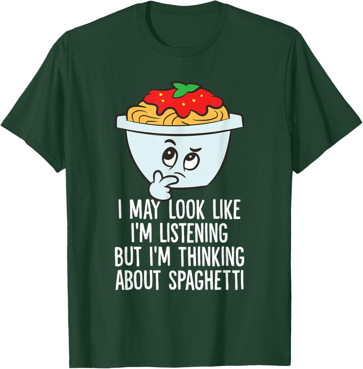 I May Look Like I'm Listening I'm Thinking About Spaghetti T-Shirt - T-Shirt | Forest