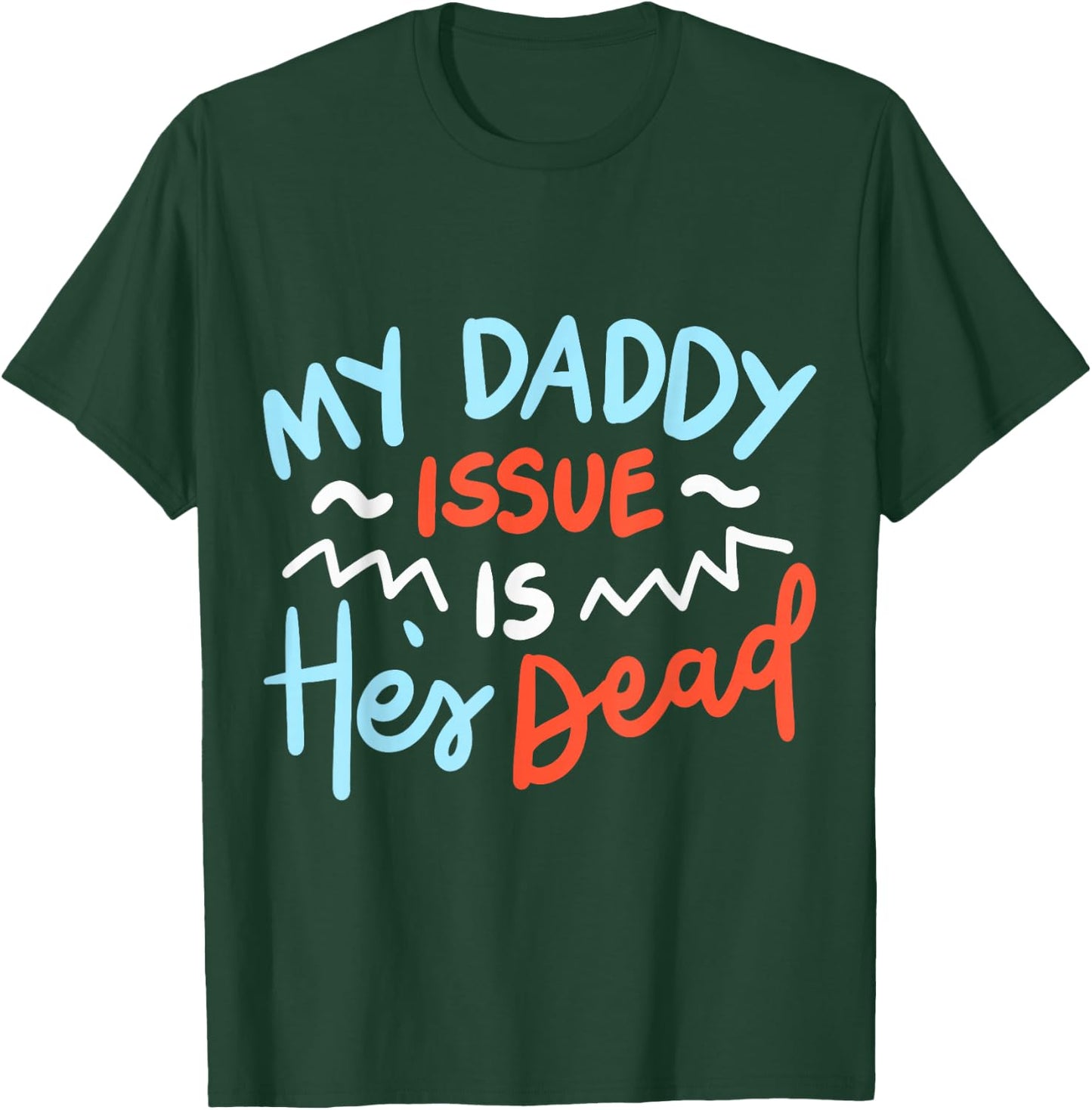 My Daddy Issue Is He's Dead T-Shirt - T-Shirt | Forest