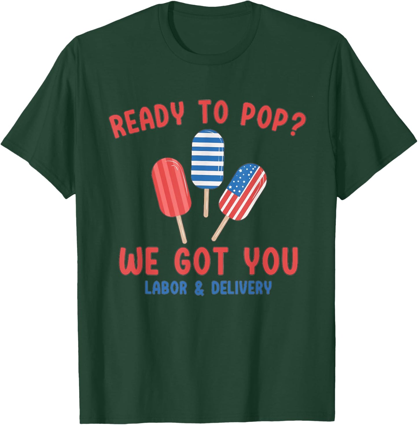 Ready To Pop We Got You Labor And Delivery 4th July Popsicle T-Shirt - T-Shirt | Forest