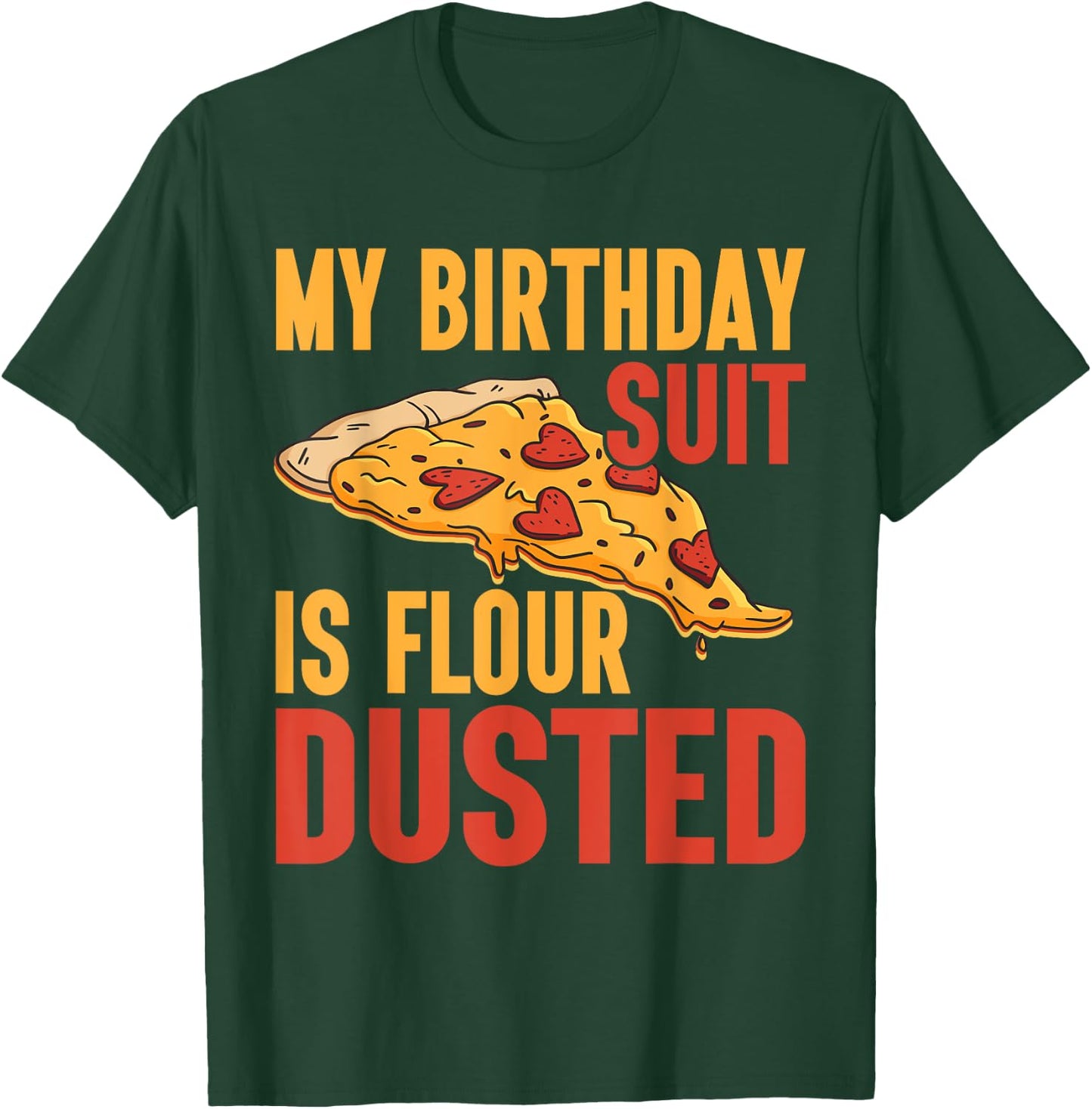 My Birthday Suit is Flour Dusted Pizza Birthday T-Shirt - T-Shirt | Forest