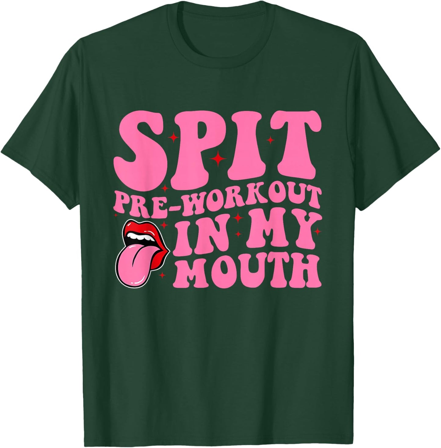 Spit Pre-Workout In My Mouth Funny Apparel T-Shirt - T-Shirt | Forest