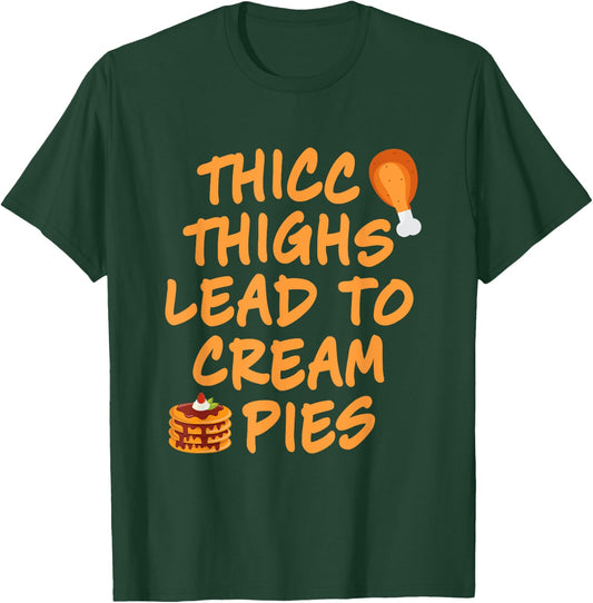 Thicc Thighs Lead To Cream Pies Thanksgiving Design T-Shirt - T-Shirt | Forest