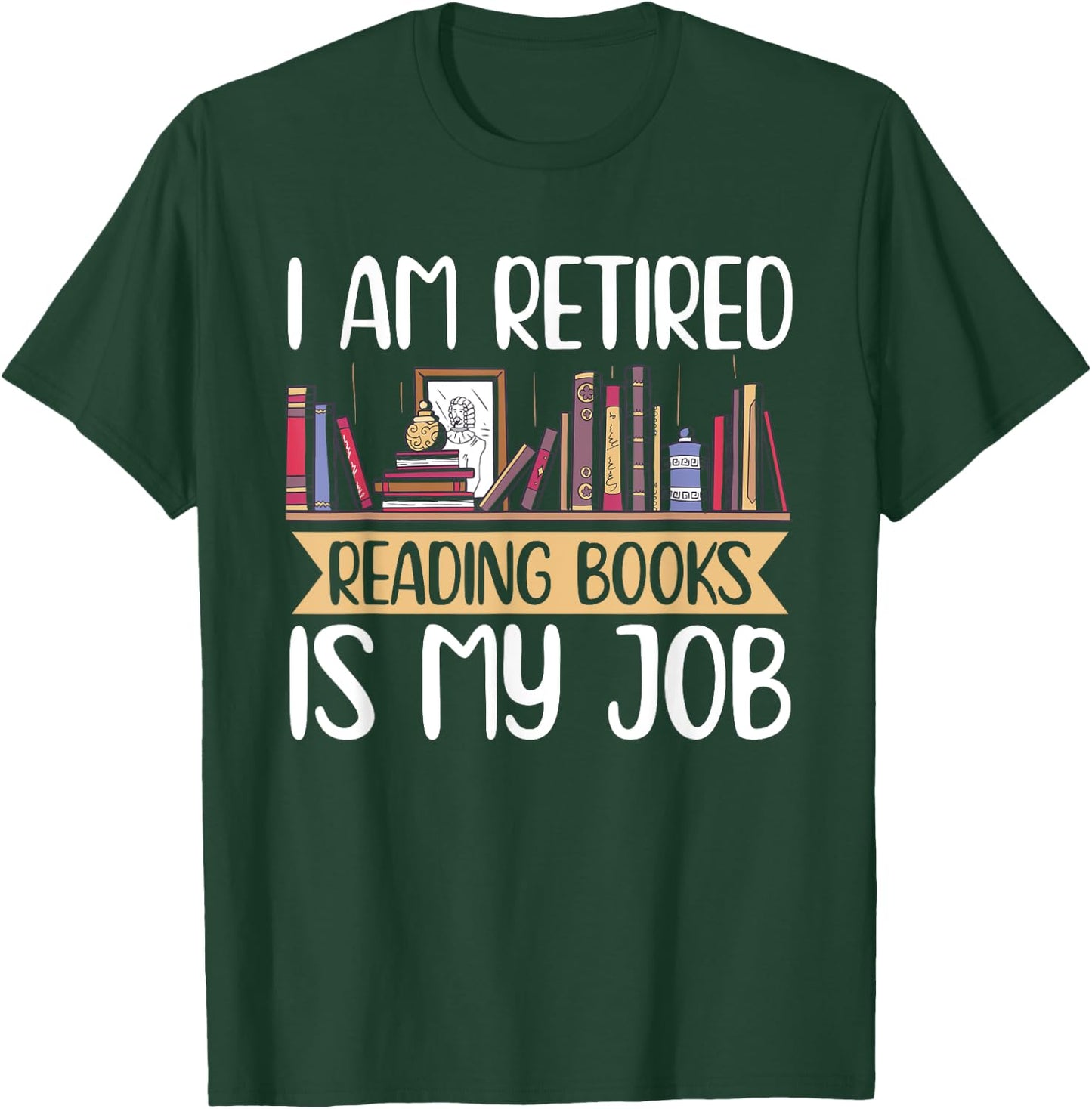 I Am Retired Reading Books Is My Job T-Shirt - T-Shirt | Forest