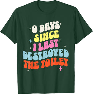 0 Days Since I Last Destroyed the Toilet Adult Humor Meme T-Shirt - T-Shirt | Forest