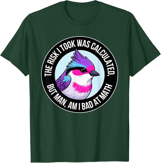 The Risk I Took Was Calculated But Man Am I Bad At Math T-Shirt - T-Shirt | Forest
