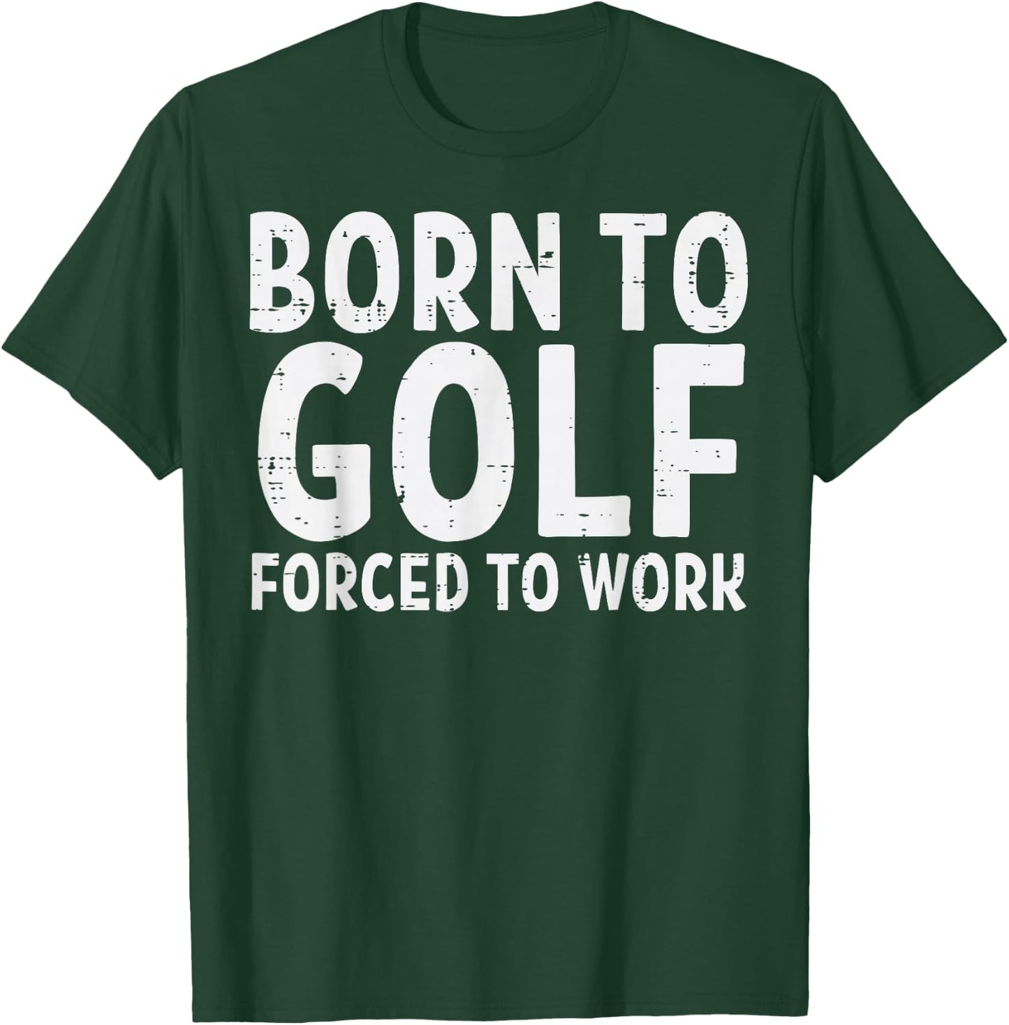 Born To Golf Forced Work Funny Golfing Golfer Dad Men Women T-Shirt - T-Shirt | Forest