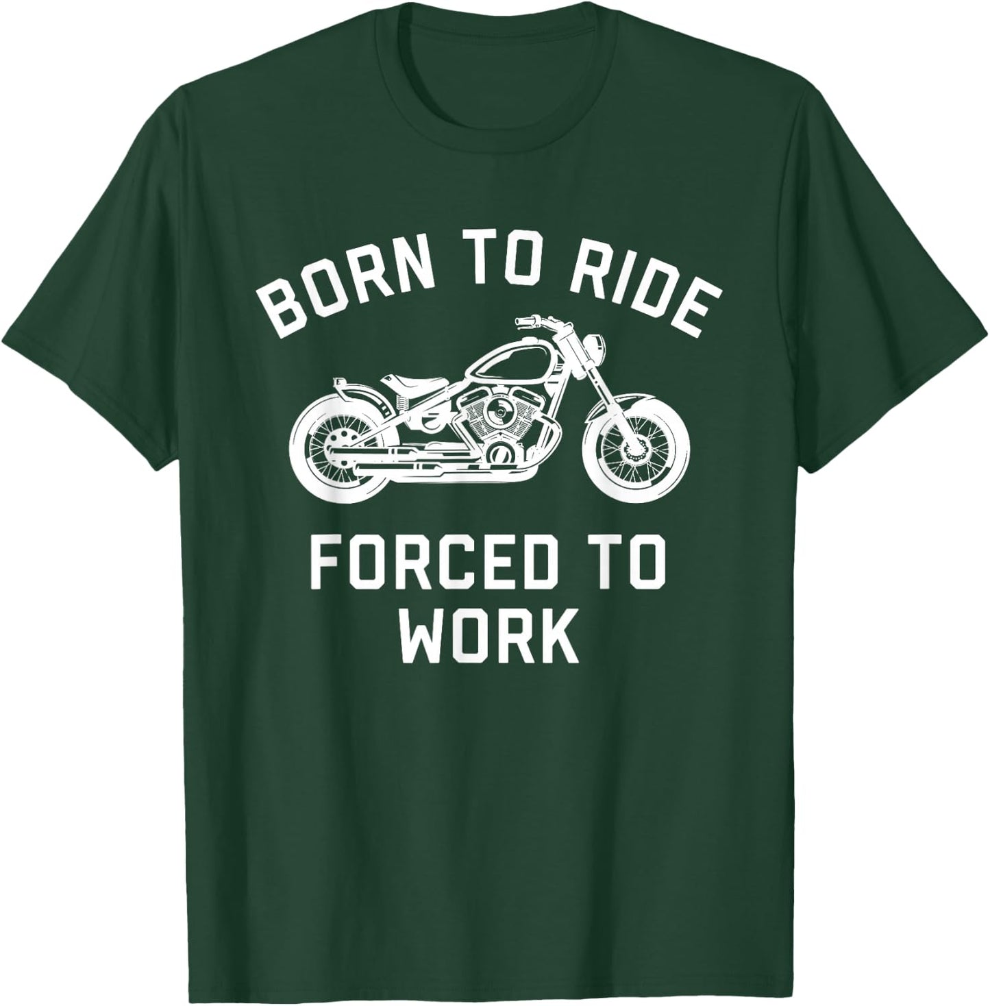 Born To Ride Forced To Work Motorcycle T-Shirt - T-Shirt | Forest