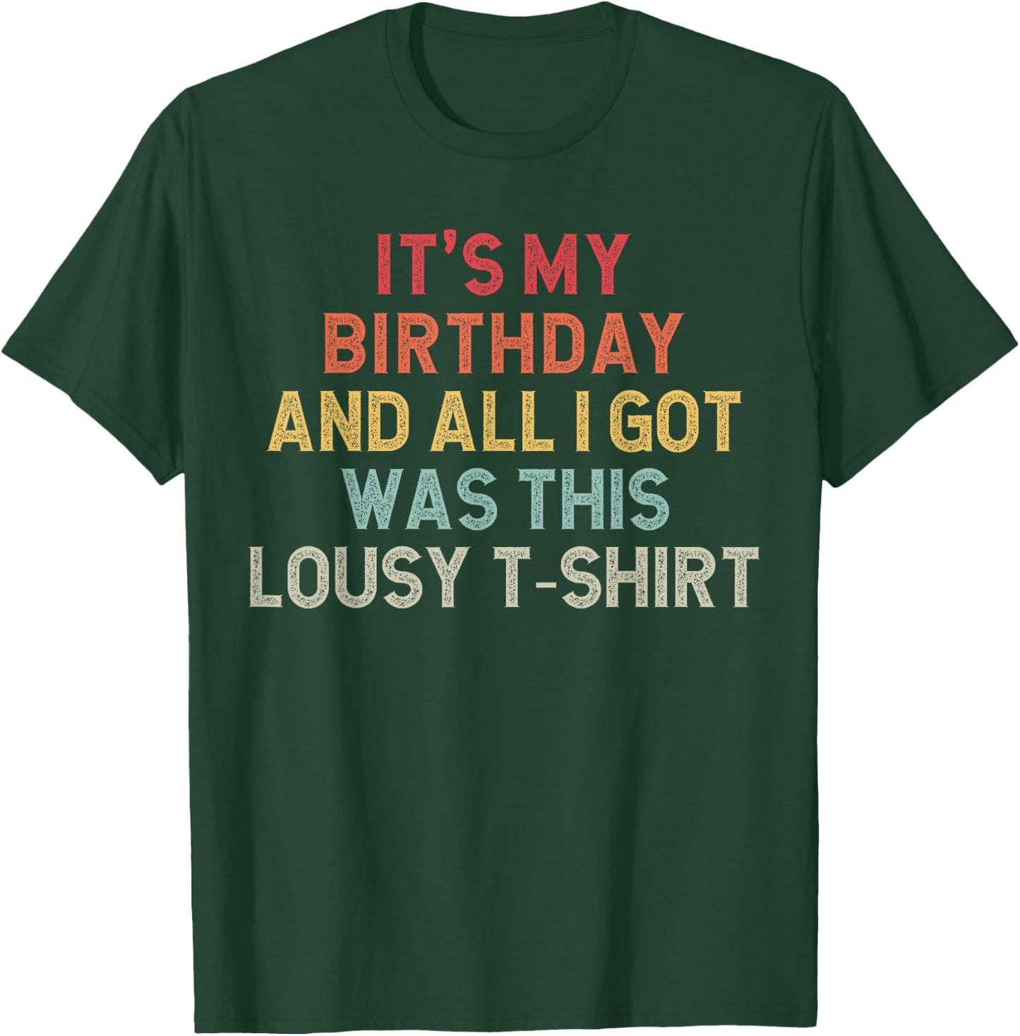 Funny Birthday It's My Birthday And All I Got Was This Lousy T-Shirt - T-Shirt | Forest