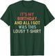 Funny Birthday It's My Birthday And All I Got Was This Lousy T-Shirt - T-Shirt | Forest