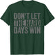 Don't Let The Hard Days Win Funny Saying Men T-Shirt - T-Shirt | Forest