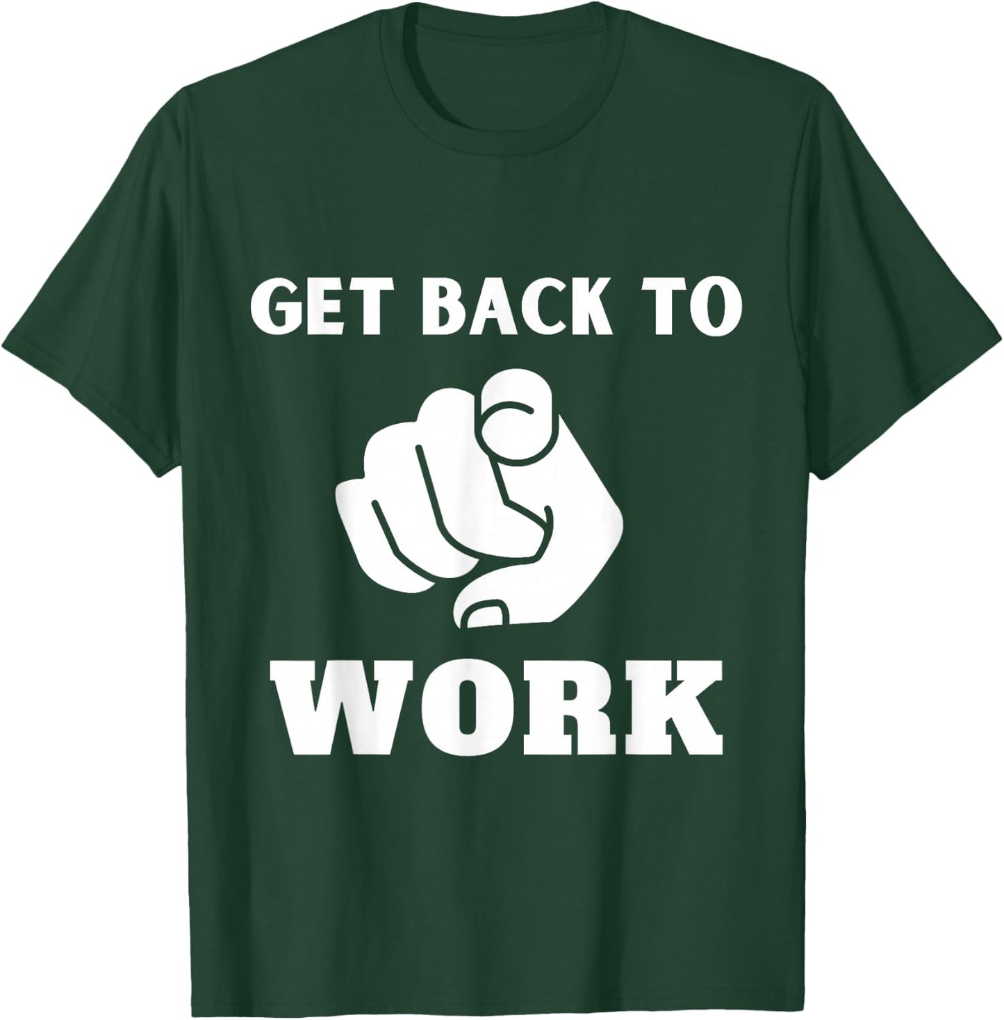 Get Back To Work Funny Design T-Shirt - T-Shirt | Forest