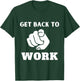 Get Back To Work Funny Design T-Shirt - T-Shirt | Forest