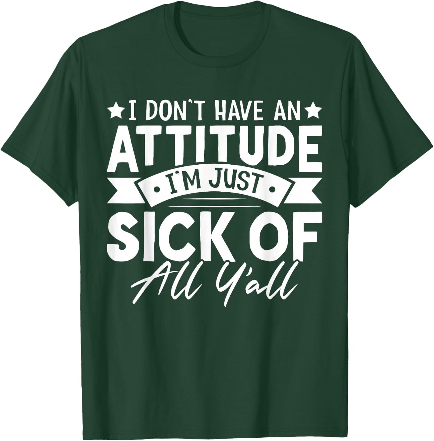 I Don’t Have an Attitude I’m Just Sick of All Y’all Novelty T-Shirt - T-Shirt | Forest