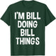 I'm Bill Doing Bill Things Funny Saying T-Shirt - T-Shirt | Forest