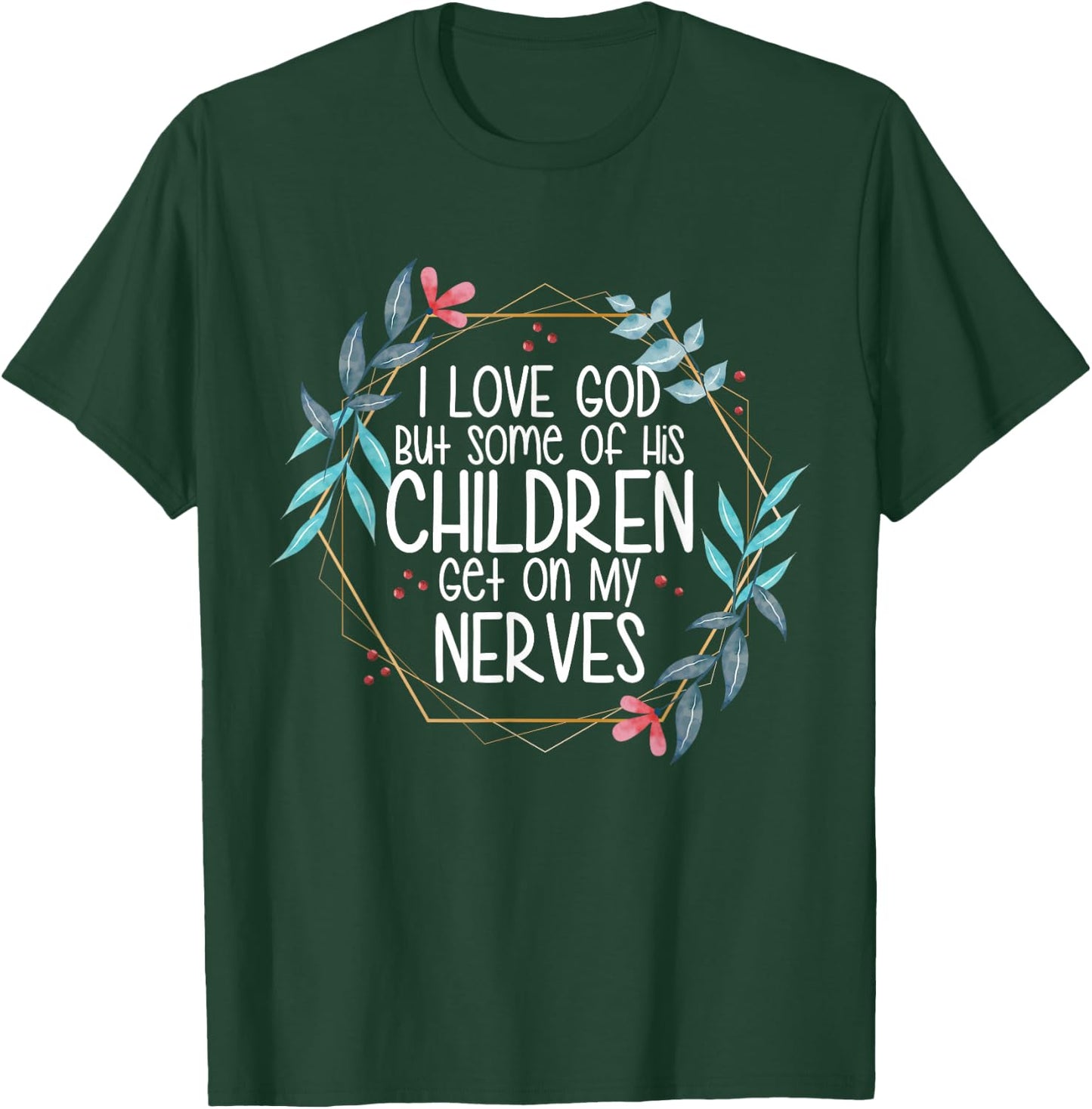 I love God But Some of His Children Get On My Nerves T-Shirt - T-Shirt | Forest