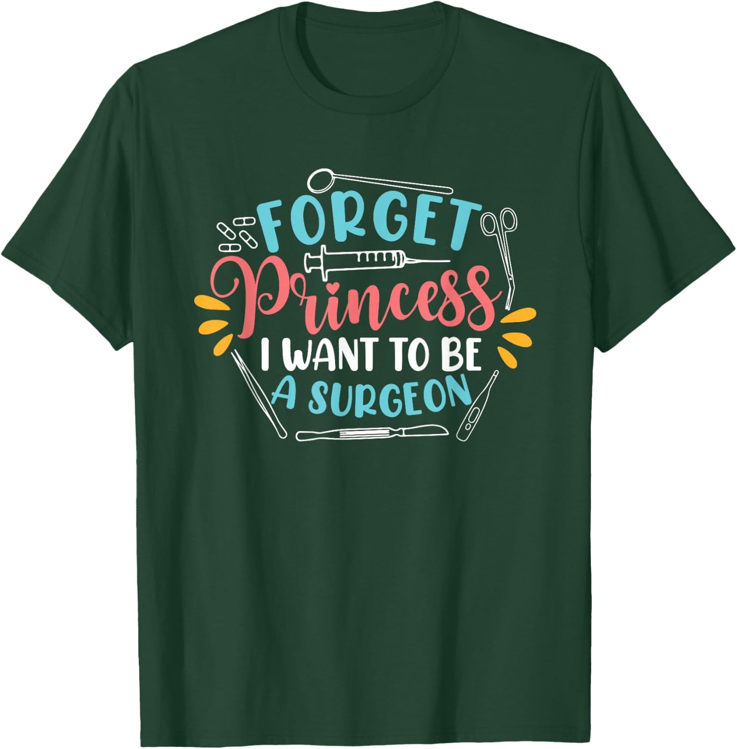 Forget Princess I Want To Be A Surgeon Future Doctor Surgeon T-Shirt - T-Shirt | Forest