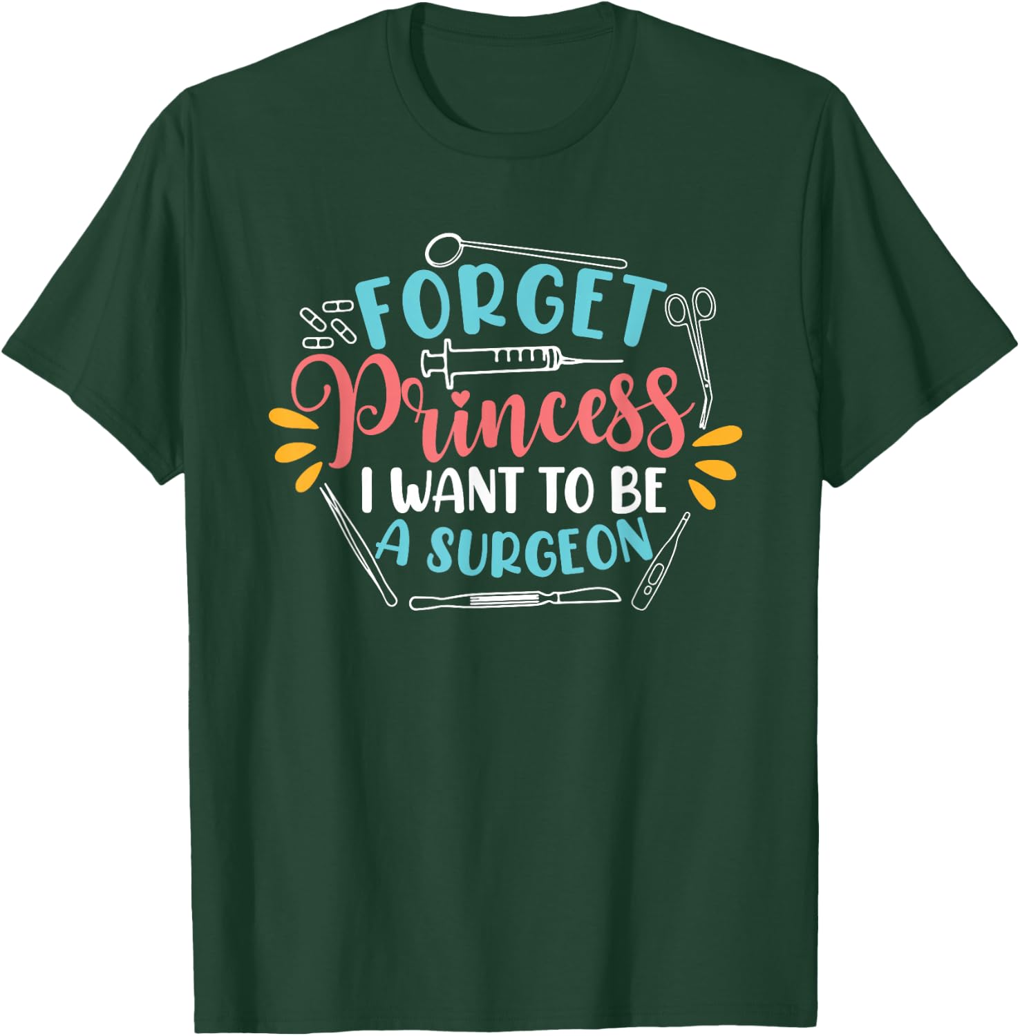 Forget Princess I Want To Be A Surgeon Future Doctor Surgeon T-Shirt - T-Shirt | Forest