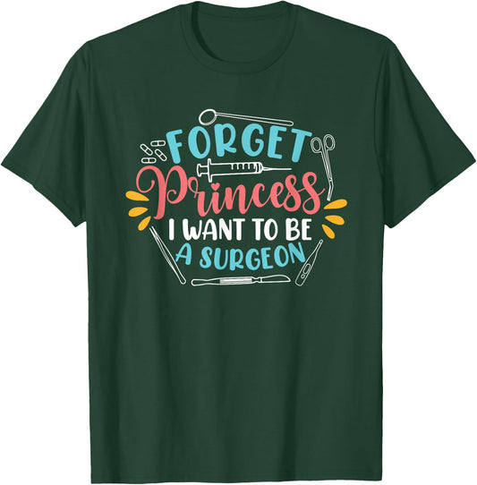 Forget Princess I Want To Be A Surgeon Future Doctor Surgeon T-Shirt - T-Shirt | Forest